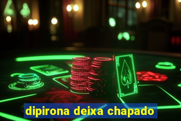 dipirona deixa chapado